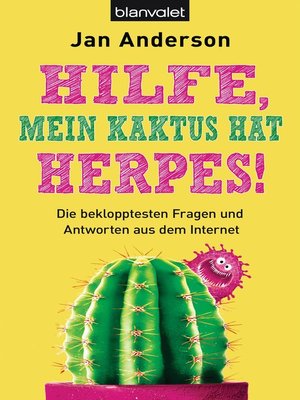 cover image of Hilfe, mein Kaktus hat Herpes!: Die beklopptesten Fragen und Antworten aus dem Internet